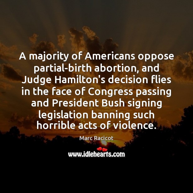 A majority of Americans oppose partial-birth abortion, and Judge Hamilton’s decision flies Marc Racicot Picture Quote