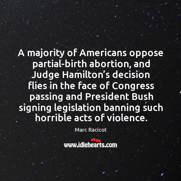 A majority of americans oppose partial-birth abortion, and judge hamilton’s decision flies Marc Racicot Picture Quote