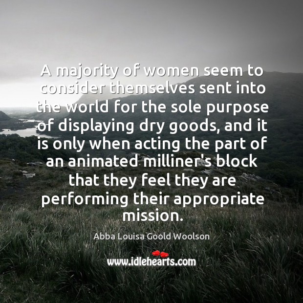 A majority of women seem to consider themselves sent into the world Abba Louisa Goold Woolson Picture Quote