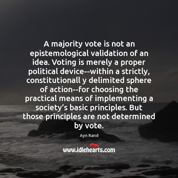 A majority vote is not an epistemological validation of an idea. Voting Vote Quotes Image