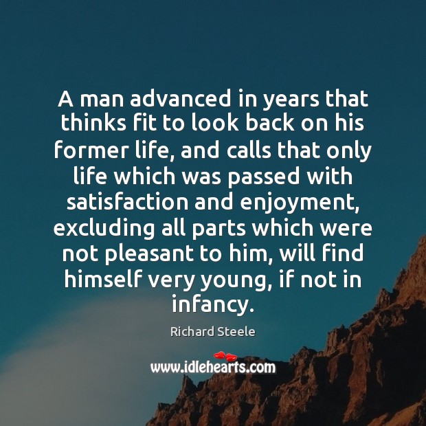 A man advanced in years that thinks fit to look back on Richard Steele Picture Quote