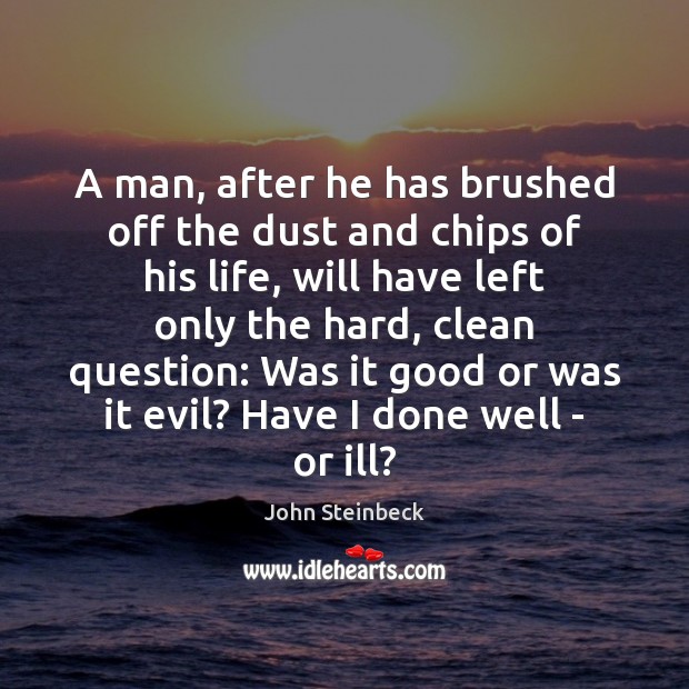 A man, after he has brushed off the dust and chips of John Steinbeck Picture Quote