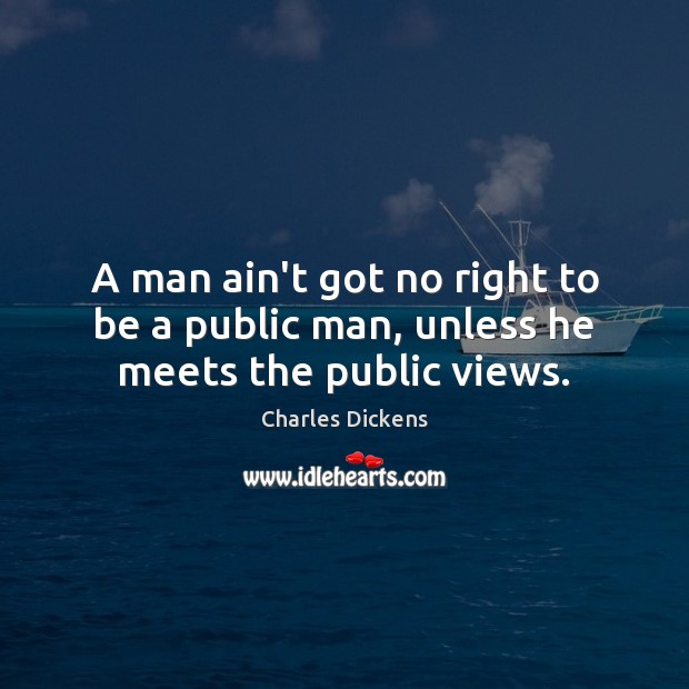 A man ain’t got no right to be a public man, unless he meets the public views. Image