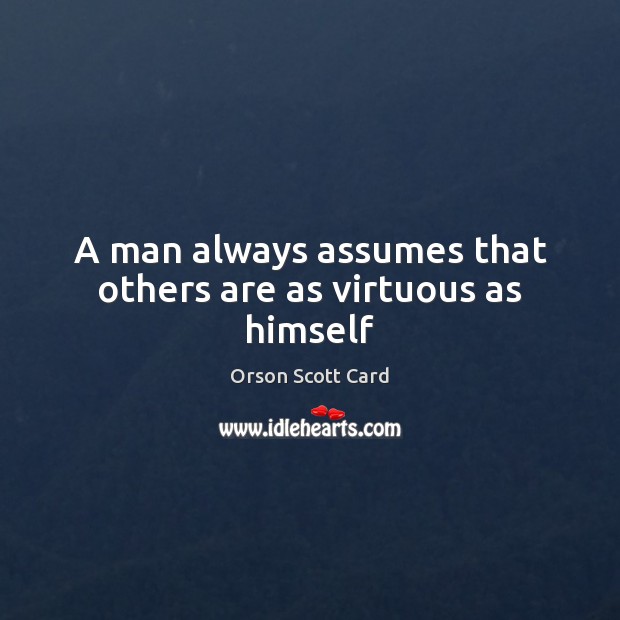 A man always assumes that others are as virtuous as himself Orson Scott Card Picture Quote