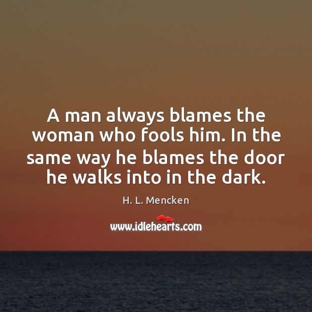 A man always blames the woman who fools him. In the same H. L. Mencken Picture Quote