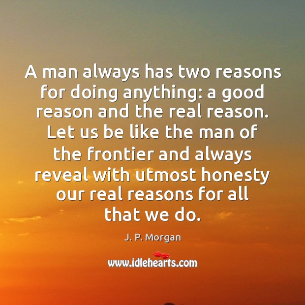 A man always has two reasons for doing anything: a good reason J. P. Morgan Picture Quote