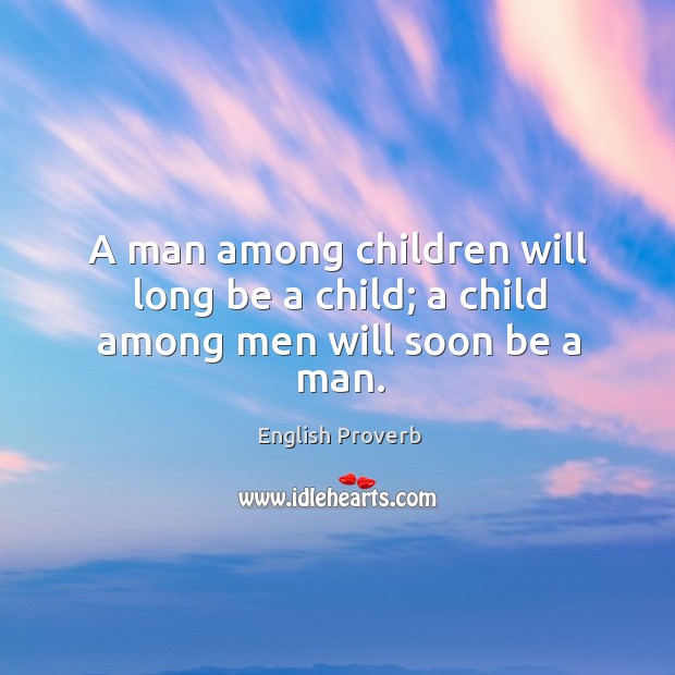 A man among children will long be a child. English Proverbs Image