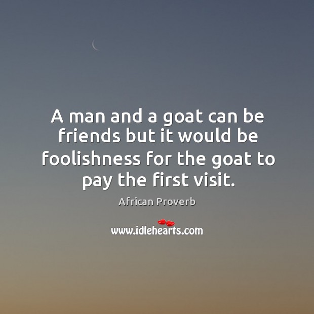 A man and a goat can be friends but it would be foolishness African Proverbs Image
