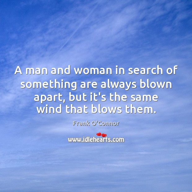 A man and woman in search of something are always blown apart, Frank O’Connor Picture Quote