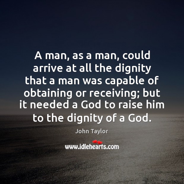 A man, as a man, could arrive at all the dignity that Image