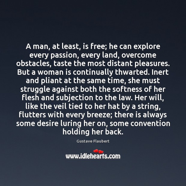 A man, at least, is free; he can explore every passion, every Gustave Flaubert Picture Quote