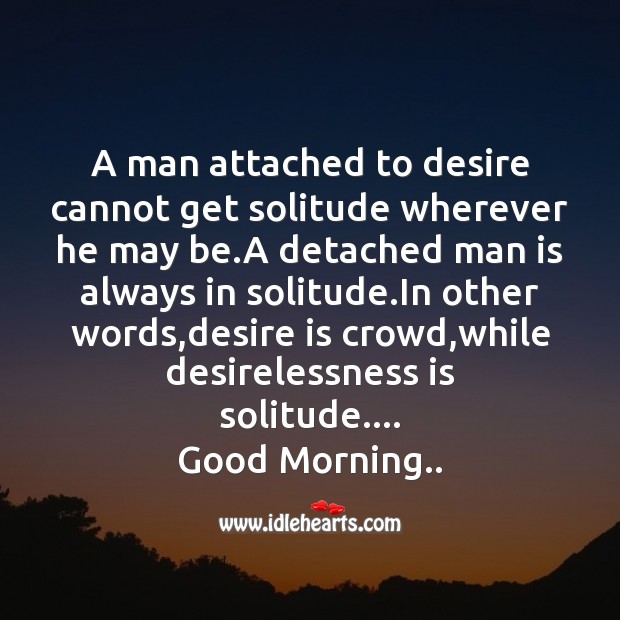 A man attached to desire cannot get solitude Good Morning Messages Image