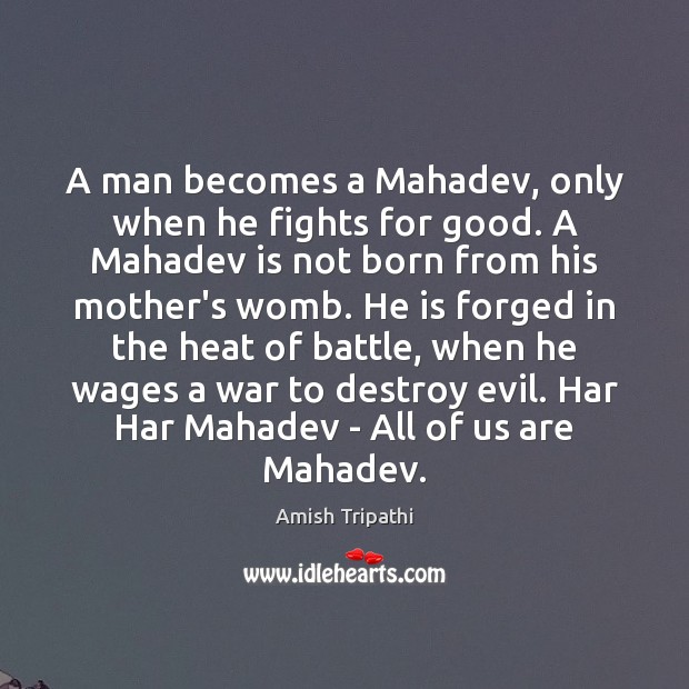 A man becomes a Mahadev, only when he fights for good. A Amish Tripathi Picture Quote