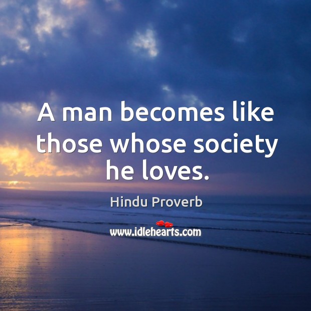 A man becomes like those whose society he loves. Hindu Proverbs Image