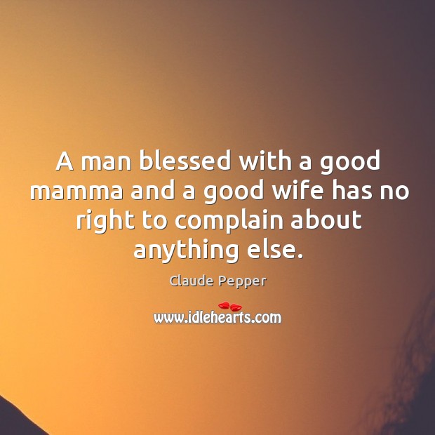 A man blessed with a good mamma and a good wife has Claude Pepper Picture Quote