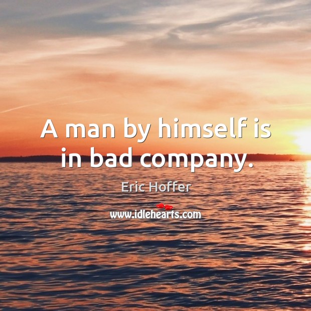 A man by himself is in bad company. Image