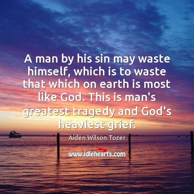 A man by his sin may waste himself, which is to waste Aiden Wilson Tozer Picture Quote
