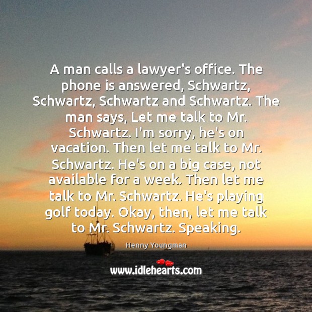 A man calls a lawyer’s office. The phone is answered, Schwartz, Schwartz, 