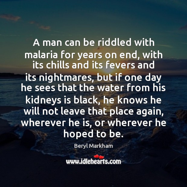 A man can be riddled with malaria for years on end, with Beryl Markham Picture Quote