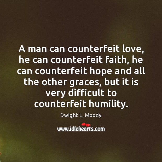 A man can counterfeit love, he can counterfeit faith, he can counterfeit Dwight L. Moody Picture Quote