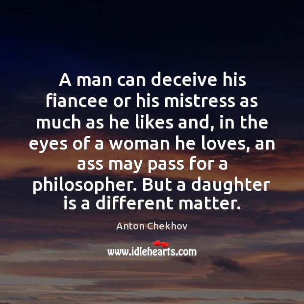 A man can deceive his fiancee or his mistress as much as Anton Chekhov Picture Quote