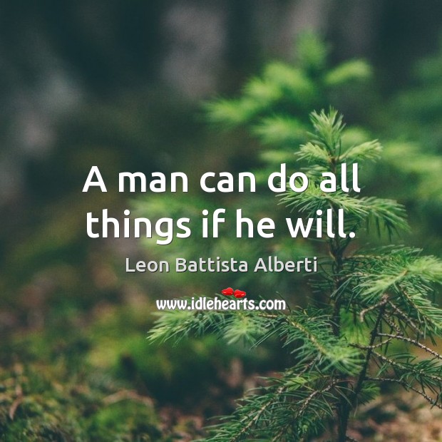 A man can do all things if he will. Leon Battista Alberti Picture Quote