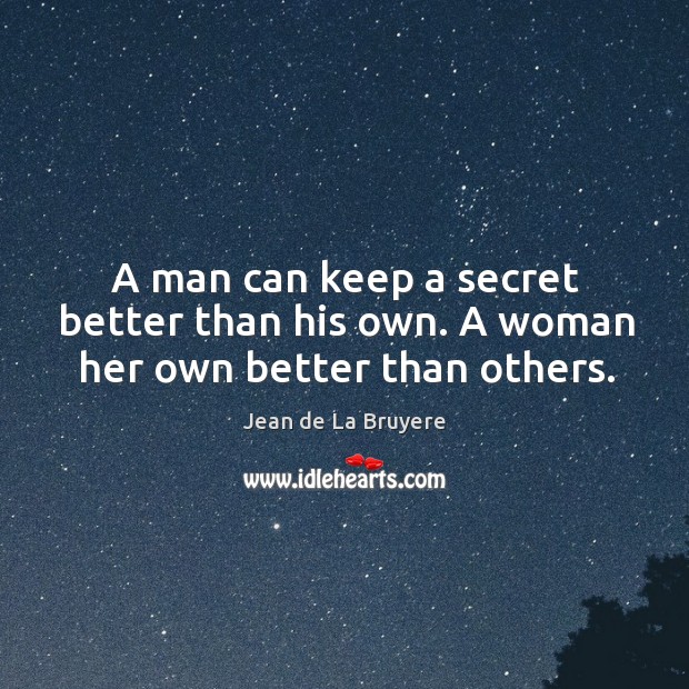 A man can keep a secret better than his own. A woman her own better than others. Jean de La Bruyere Picture Quote