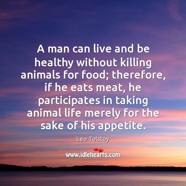 A man can live and be healthy without killing animals for food; Leo Tolstoy Picture Quote