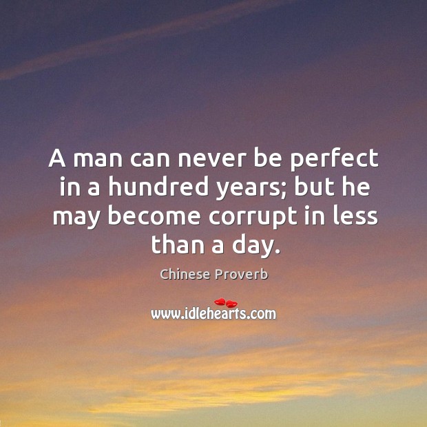 A man can never be perfect in a hundred years. Image