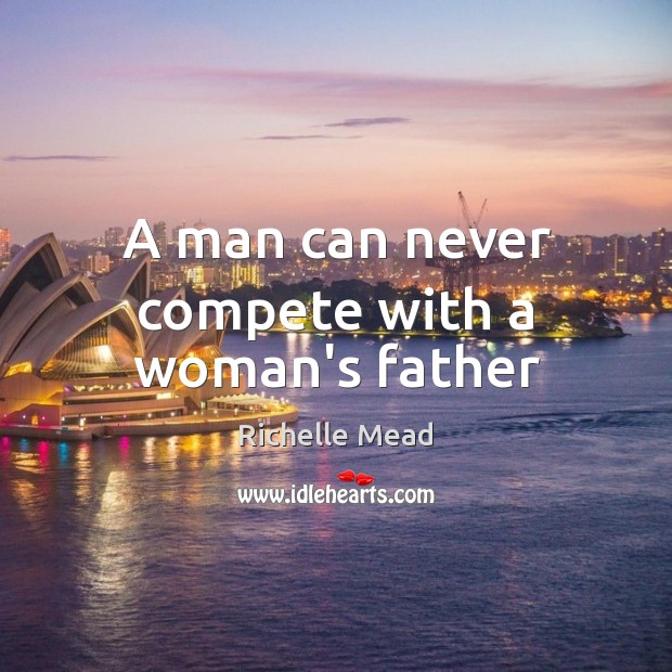 A man can never compete with a woman’s father Image