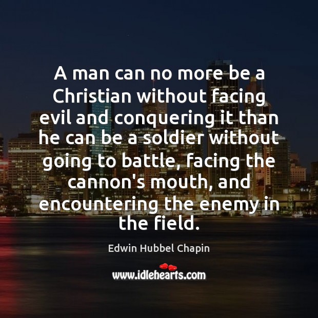 A man can no more be a Christian without facing evil and Edwin Hubbel Chapin Picture Quote
