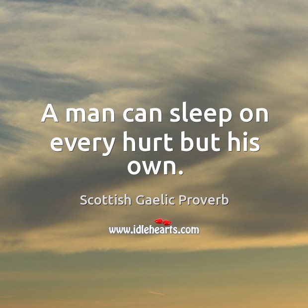 A man can sleep on every hurt but his own. Scottish Gaelic Proverbs Image