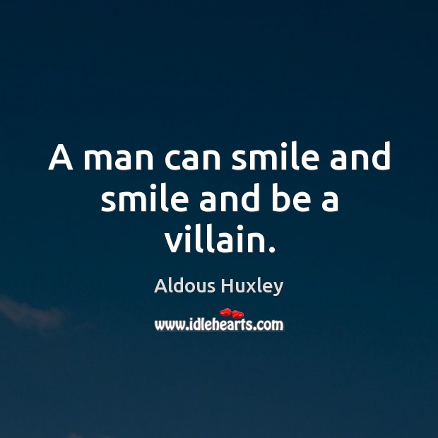 A man can smile and smile and be a villain. Aldous Huxley Picture Quote