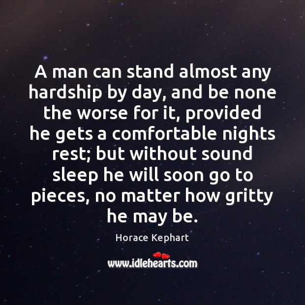 A man can stand almost any hardship by day, and be none Image