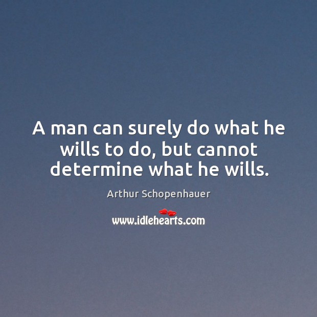 A man can surely do what he wills to do, but cannot determine what he wills. Image