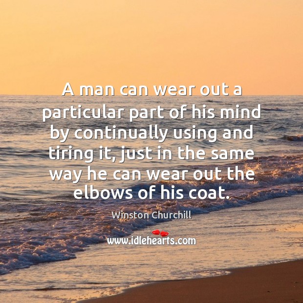A man can wear out a particular part of his mind by Image