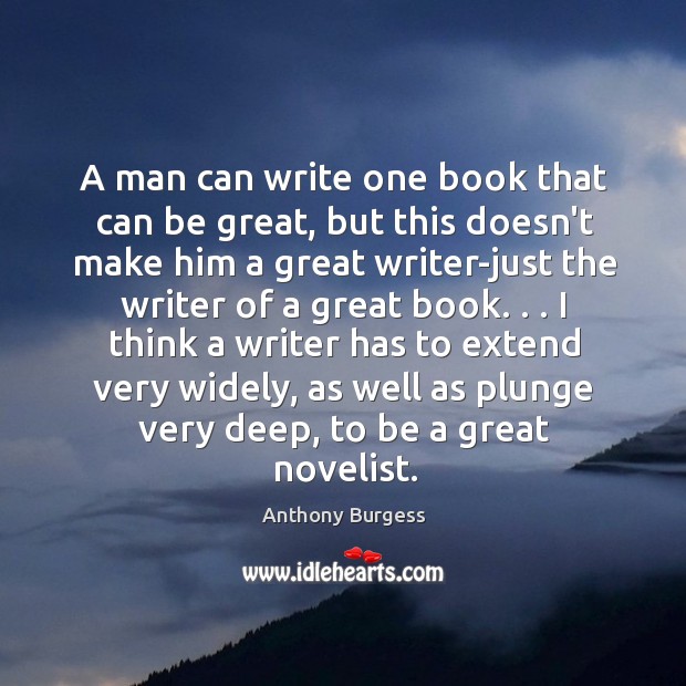 A man can write one book that can be great, but this Anthony Burgess Picture Quote