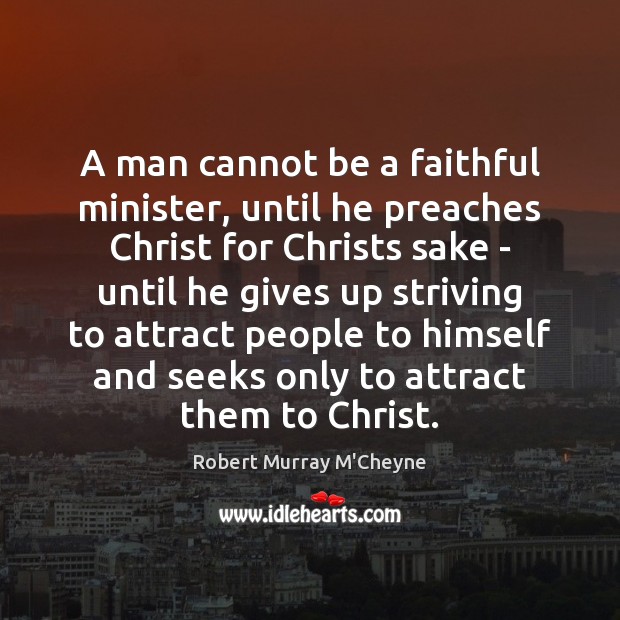 A man cannot be a faithful minister, until he preaches Christ for Robert Murray M’Cheyne Picture Quote
