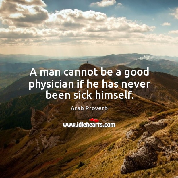 A man cannot be a good physician if he has never been sick himself. Image