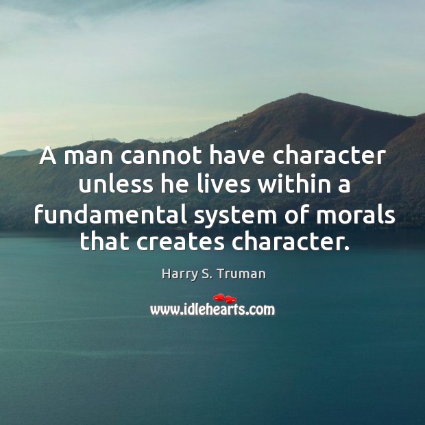 A man cannot have character unless he lives within a fundamental system Image