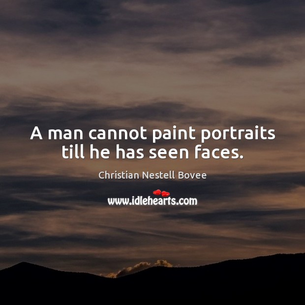 A man cannot paint portraits till he has seen faces. Image
