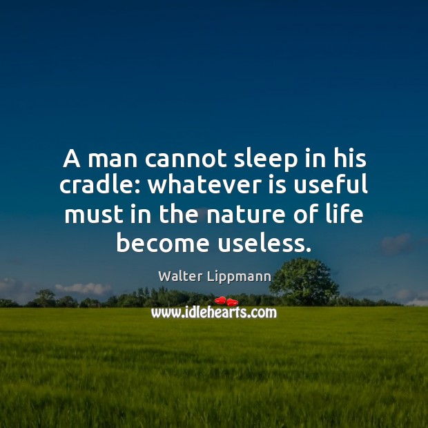 A man cannot sleep in his cradle: whatever is useful must in Image