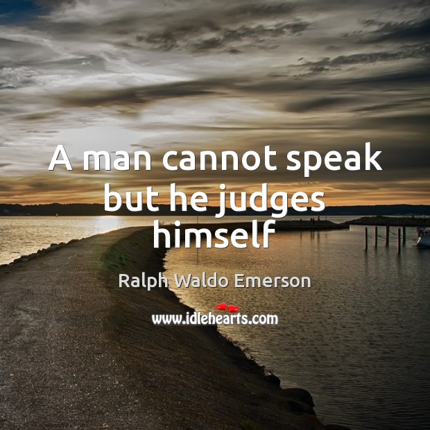 A man cannot speak but he judges himself Ralph Waldo Emerson Picture Quote
