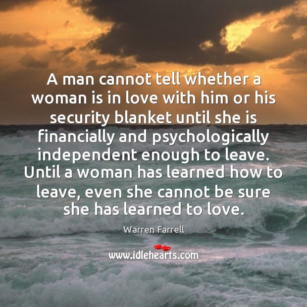 A man cannot tell whether a woman is in love with him Warren Farrell Picture Quote