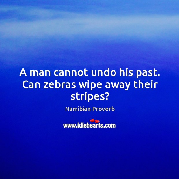 A man cannot undo his past. Can zebras wipe away their stripes? Namibian Proverbs Image