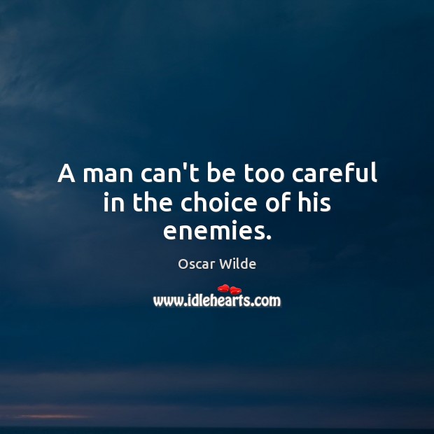 A man can’t be too careful in the choice of his enemies. Image