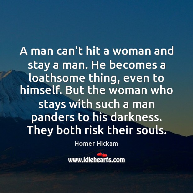 A man can’t hit a woman and stay a man. He becomes Homer Hickam Picture Quote