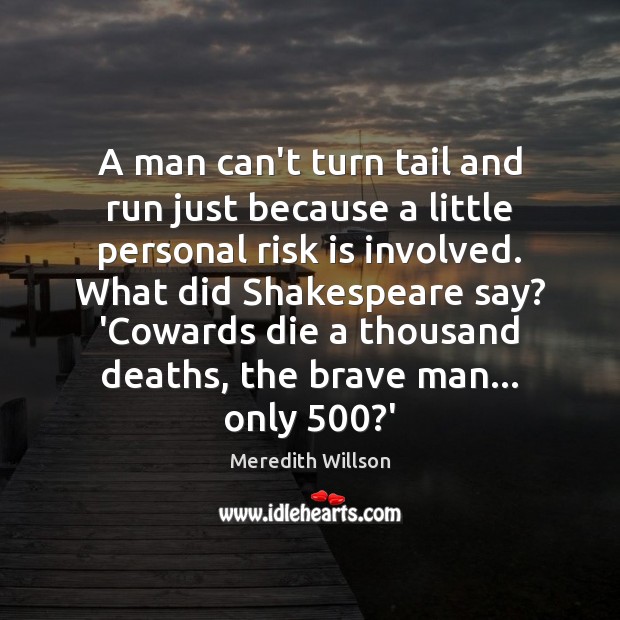 A man can’t turn tail and run just because a little personal Meredith Willson Picture Quote