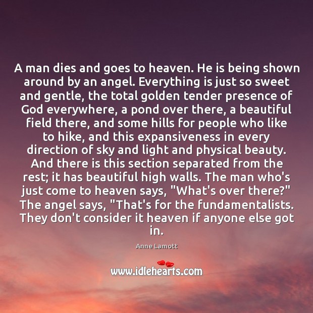 A man dies and goes to heaven. He is being shown around Anne Lamott Picture Quote