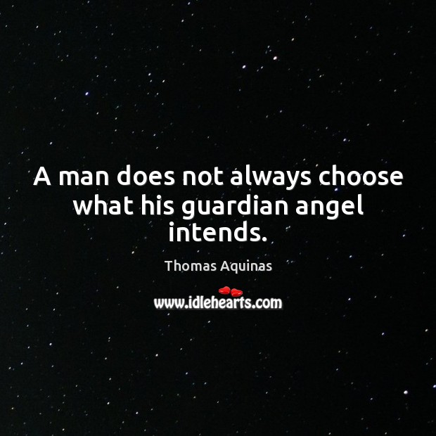 A man does not always choose what his guardian angel intends. Thomas Aquinas Picture Quote